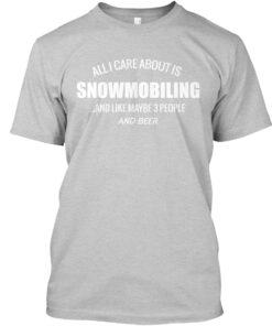 All I Care About Is Snowmobiling Shirt