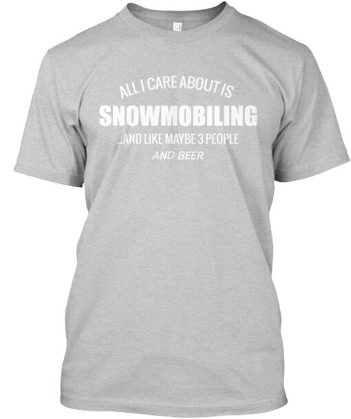 All I Care About Is Snowmobiling Shirt