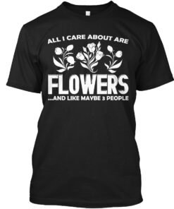 All I Care Are Flowers Shirt