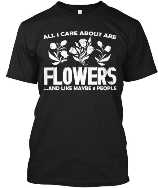 All I Care Are Flowers Shirt