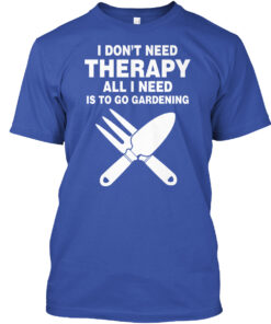 All I Need Is To Go Gardening Shirt