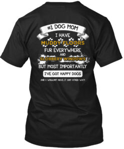 Dog Mom I Have Muddy Floors I Got Happy Dogs Shirt