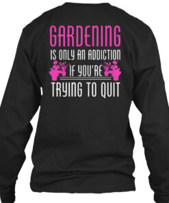 Gardening Is Only An Addiction Shirt