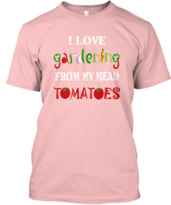 I Love Gardening From My Head Tomatoes Shirt