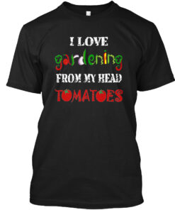 I Love Gardening From My Head Tomatoes Shirt