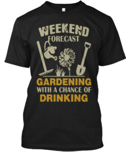 Weekend Forecast Gardening With A Chance Of Drinking Shirt