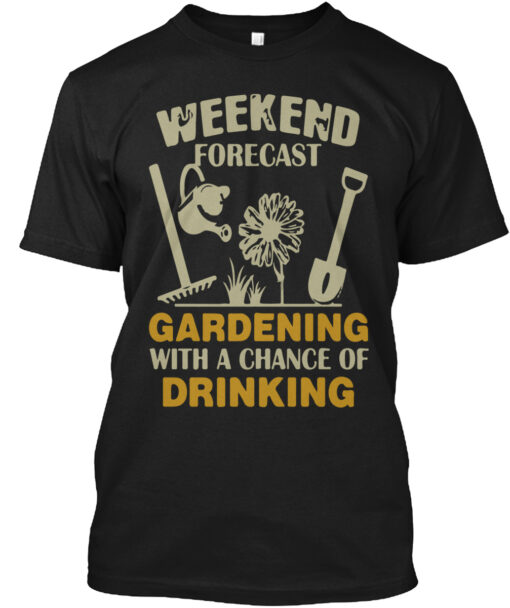 Weekend Forecast Gardening With A Chance Of Drinking Shirt